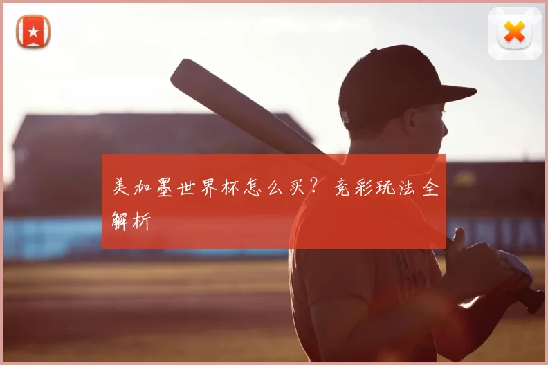 美加墨世界杯怎么买？竞彩玩法全解析